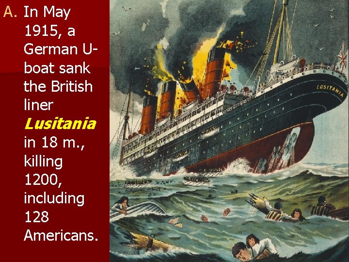 A. In May 1915, a German Uboat sank the British liner Lusitania in 18