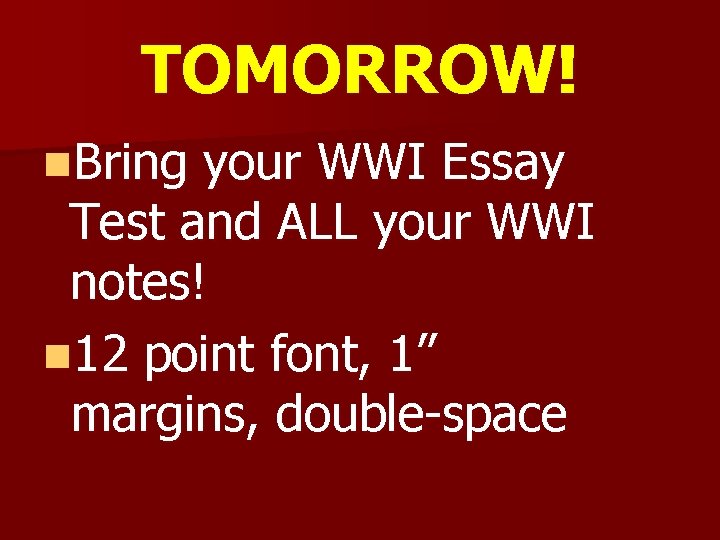 TOMORROW! n. Bring your WWI Essay Test and ALL your WWI notes! n 12