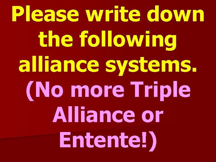 Please write down the following alliance systems. (No more Triple Alliance or Entente!) 