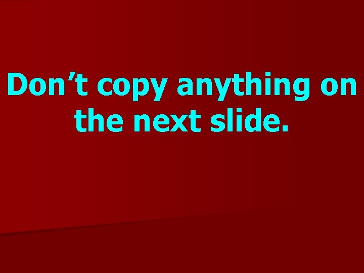 Don’t copy anything on the next slide. 