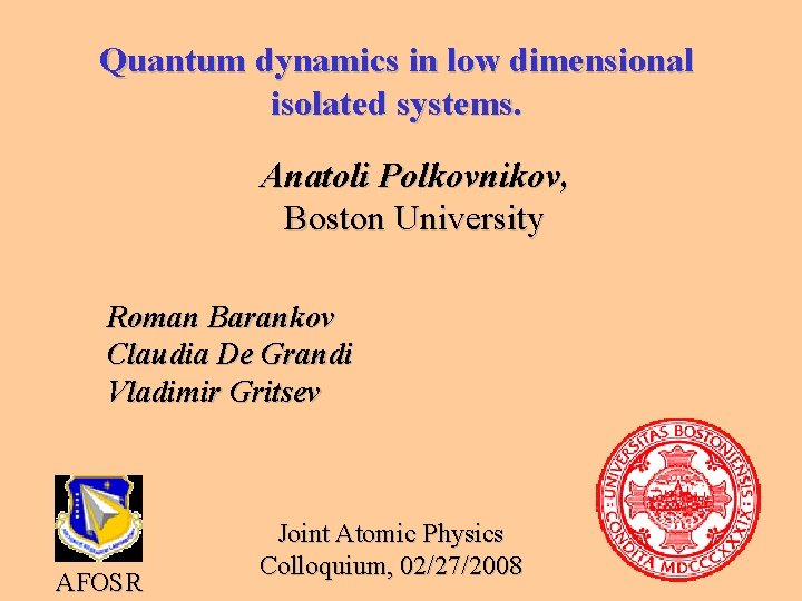 Quantum dynamics in low dimensional isolated systems. Anatoli Polkovnikov, Boston University Roman Barankov Claudia