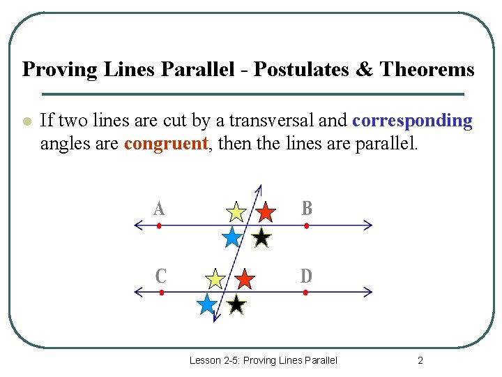 Proving Lines Parallel - Postulates & Theorems l If two lines are cut by