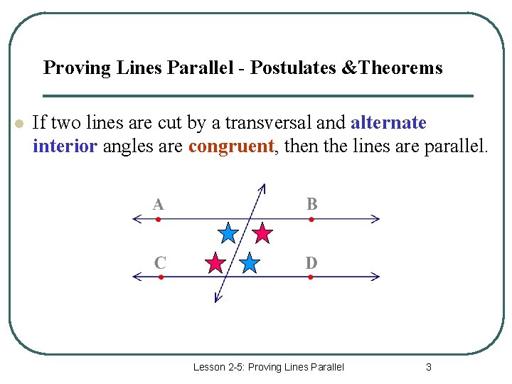 Proving Lines Parallel - Postulates &Theorems l If two lines are cut by a