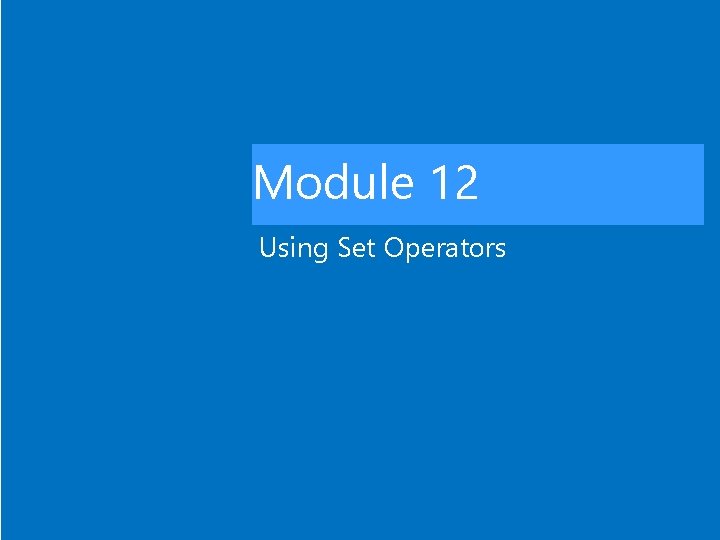 Module 12 Using Set Operators 
