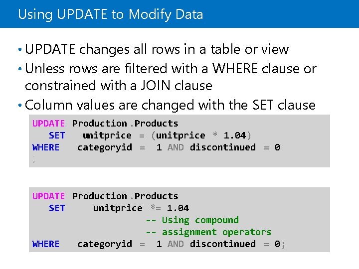 Using UPDATE to Modify Data • UPDATE changes all rows in a table or
