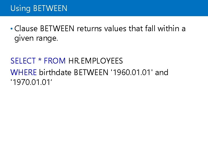 Using BETWEEN • Clause BETWEEN returns values that fall within a given range. SELECT