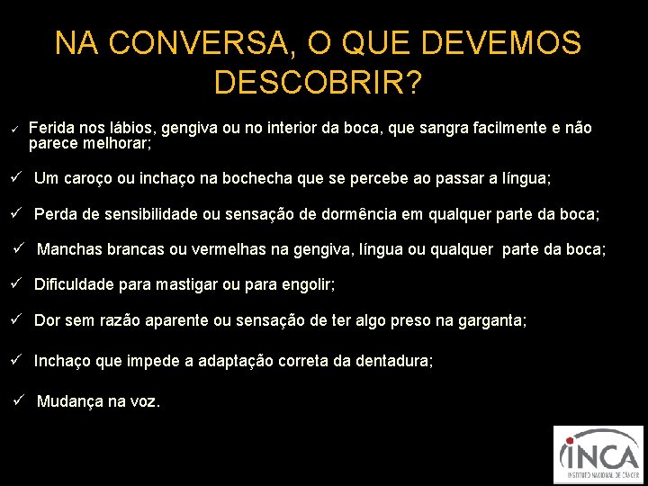 NA CONVERSA, O QUE DEVEMOS DESCOBRIR? ü Ferida nos lábios, gengiva ou no interior NA CONVERSA, O QUE DEVEMOS DESCOBRIR? ü Ferida nos lábios, gengiva ou no interior
