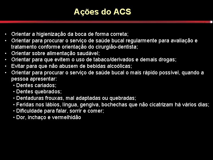 Ações do ACS • Orientar a higienização da boca de forma correta; • Orientar Ações do ACS • Orientar a higienização da boca de forma correta; • Orientar