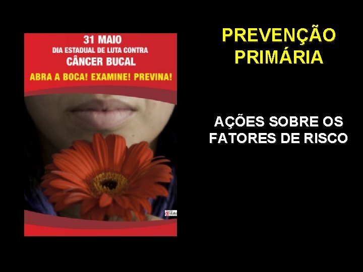 PREVENÇÃO PRIMÁRIA AÇÕES SOBRE OS FATORES DE RISCO PREVENÇÃO PRIMÁRIA AÇÕES SOBRE OS FATORES DE RISCO