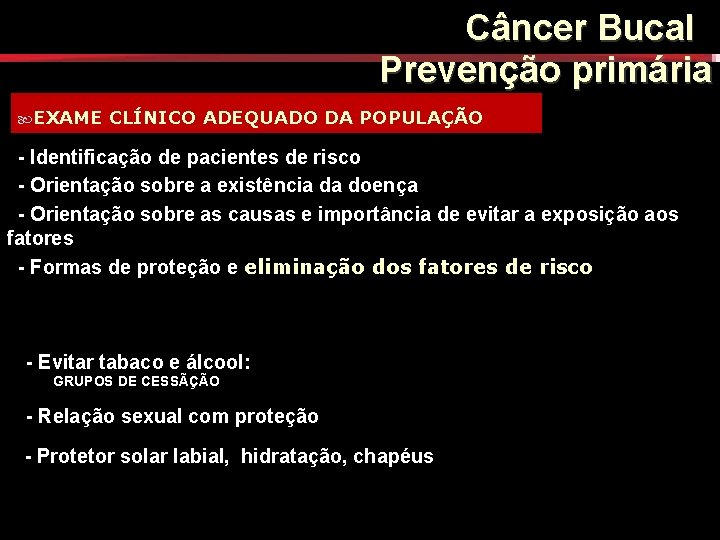 FATORES EXAME Câncer Bucal DE RISCO Prevenção primária CLÍNICO ADEQUADO DA POPULAÇÃO - Identificação FATORES EXAME Câncer Bucal DE RISCO Prevenção primária CLÍNICO ADEQUADO DA POPULAÇÃO - Identificação