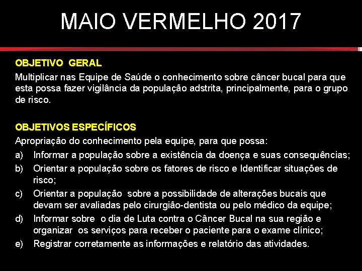 MAIO VERMELHO 2017 OBJETIVO GERAL Multiplicar nas Equipe de Saúde o conhecimento sobre câncer MAIO VERMELHO 2017 OBJETIVO GERAL Multiplicar nas Equipe de Saúde o conhecimento sobre câncer