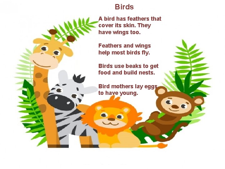 Birds A bird has feathers that cover its skin. They have wings too. Feathers