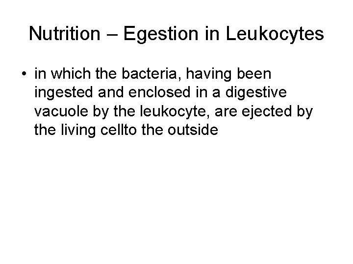 Nutrition – Egestion in Leukocytes • in which the bacteria, having been ingested and