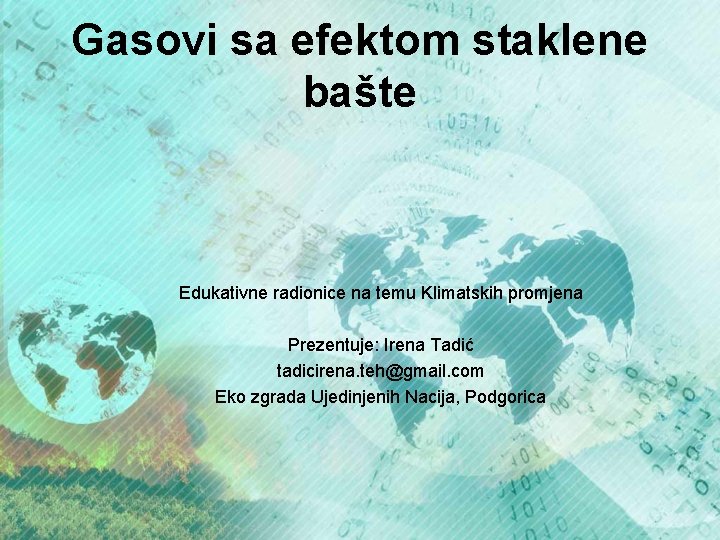 Gasovi sa efektom staklene bašte Edukativne radionice na temu Klimatskih promjena Prezentuje: Irena Tadić