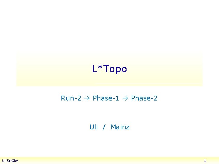 L*Topo Run-2 Phase-1 Phase-2 Uli / Mainz Uli Schäfer 1 