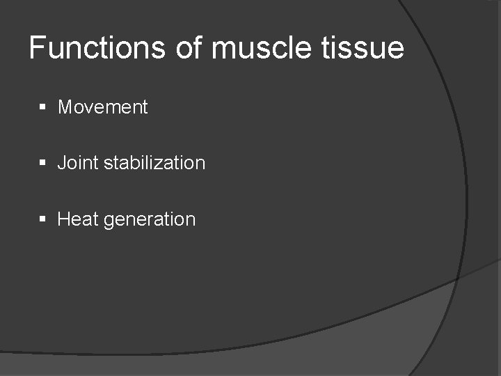 Functions of muscle tissue § Movement § Joint stabilization § Heat generation 