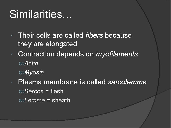 Similarities… Their cells are called fibers because they are elongated Contraction depends on myofilaments