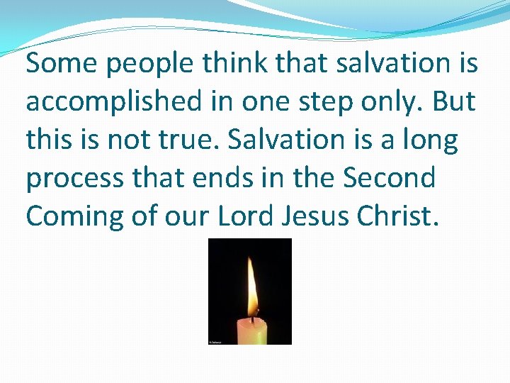 Some people think that salvation is accomplished in one step only. But this is