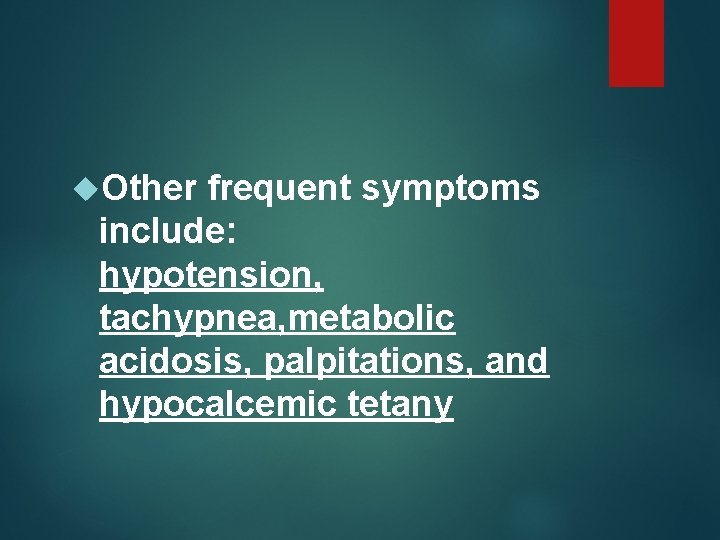  Other frequent symptoms include: hypotension, tachypnea, metabolic acidosis, palpitations, and hypocalcemic tetany 