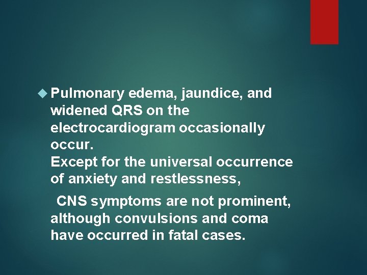  Pulmonary edema, jaundice, and widened QRS on the electrocardiogram occasionally occur. Except for