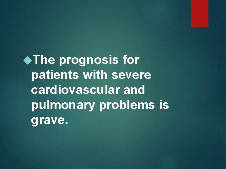  The prognosis for patients with severe cardiovascular and pulmonary problems is grave. 