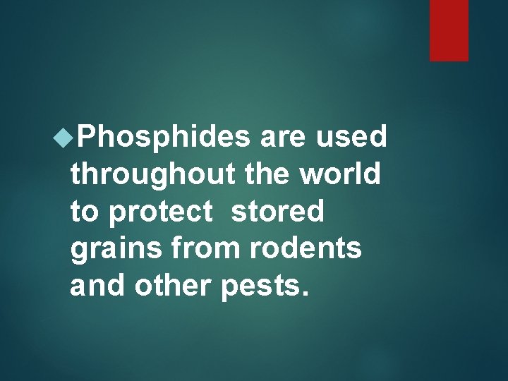 Phosphides are used throughout the world to protect stored grains from rodents and