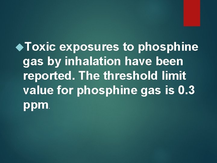  Toxic exposures to phosphine gas by inhalation have been reported. The threshold limit