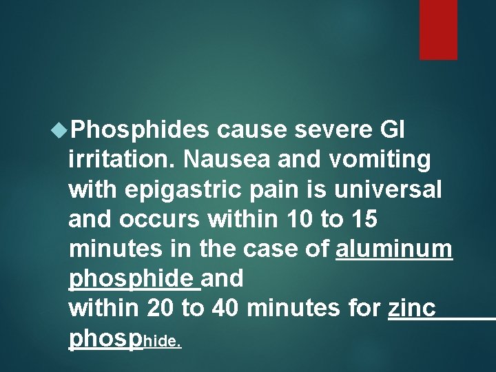  Phosphides cause severe GI irritation. Nausea and vomiting with epigastric pain is universal