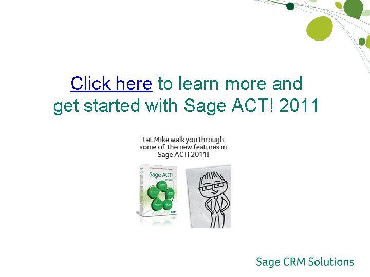 Click here to learn more and get started with Sage ACT! 2011 Click here to learn more and get started with Sage ACT! 2011