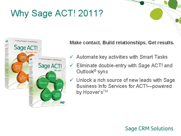 Why Sage ACT! 2011? Make contact. Build relationships. Get results. ü Automate key activities Why Sage ACT! 2011? Make contact. Build relationships. Get results. ü Automate key activities