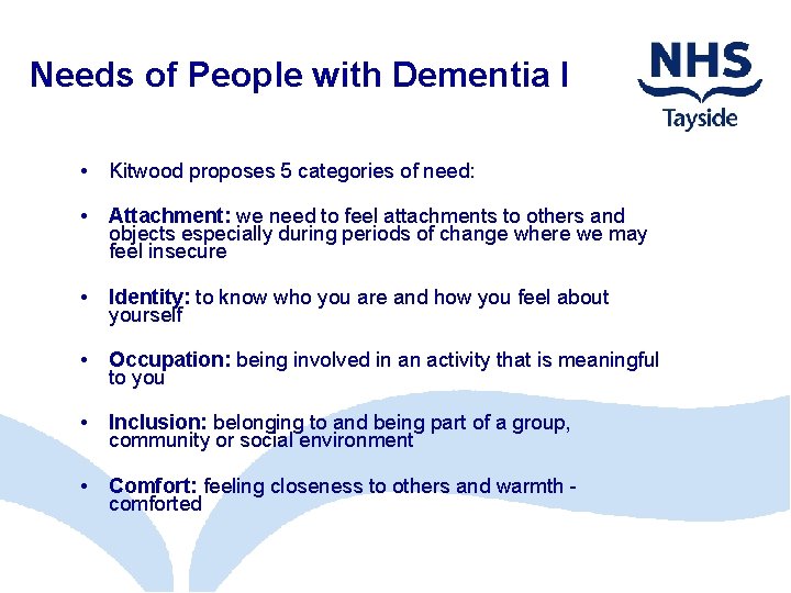 Needs of People with Dementia I • Kitwood proposes 5 categories of need: •