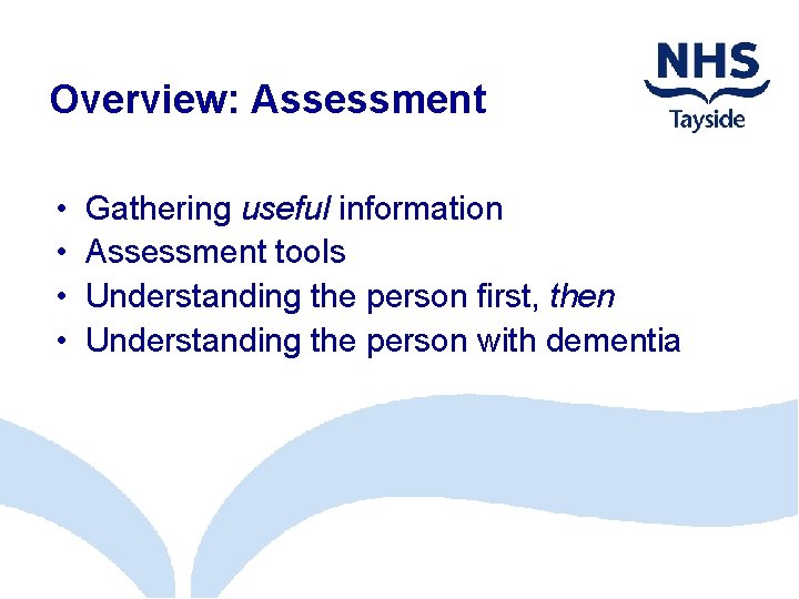 Overview: Assessment • • Gathering useful information Assessment tools Understanding the person first, then