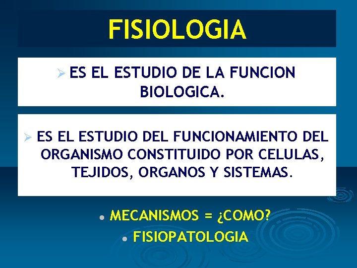 FISIOLOGIA Ø ES Ø EL ESTUDIO DE LA FUNCION BIOLOGICA. ES EL ESTUDIO DEL