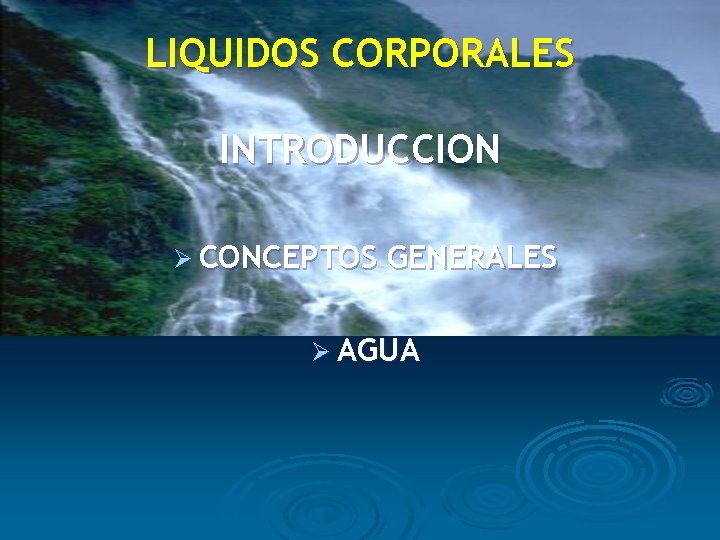 LIQUIDOS CORPORALES INTRODUCCION Ø CONCEPTOS GENERALES Ø AGUA 