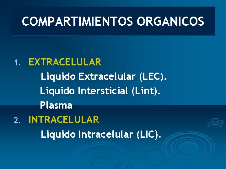 COMPARTIMIENTOS ORGANICOS EXTRACELULAR Liquido Extracelular (LEC). Liquido Intersticial (Lint). Plasma 2. INTRACELULAR Liquido Intracelular