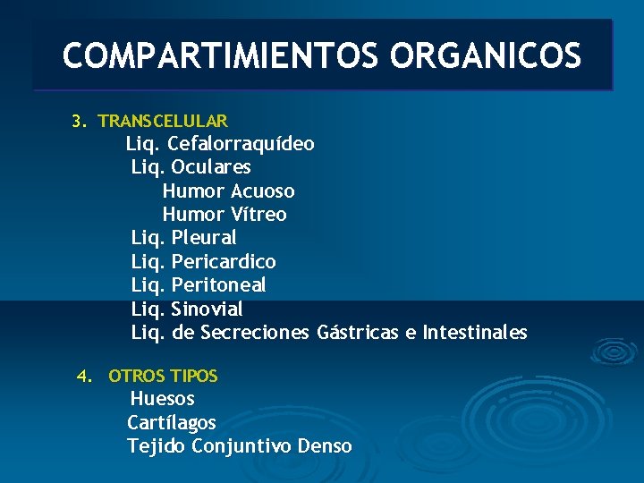 COMPARTIMIENTOS ORGANICOS 3. TRANSCELULAR Liq. Cefalorraquídeo Liq. Oculares Humor Acuoso Humor Vítreo Liq. Pleural