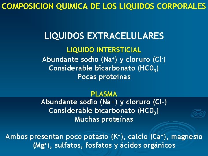 COMPOSICION QUIMICA DE LOS LIQUIDOS CORPORALES LIQUIDOS EXTRACELULARES LIQUIDO INTERSTICIAL Abundante sodio (Na+) y