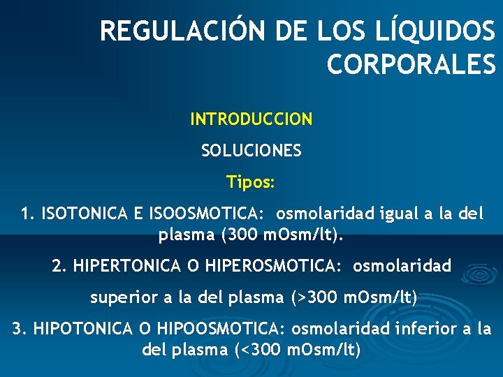 REGULACIÓN DE LOS LÍQUIDOS CORPORALES INTRODUCCION SOLUCIONES Tipos: 1. ISOTONICA E ISOOSMOTICA: osmolaridad igual