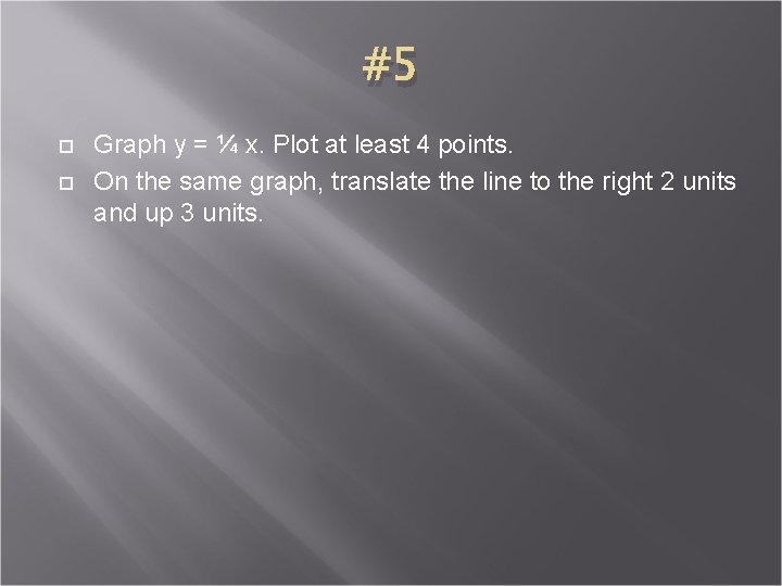 #5 Graph y = ¼ x. Plot at least 4 points. On the same