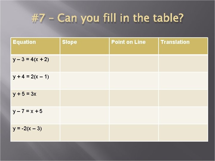 #7 – Can you fill in the table? Equation y – 3 = 4(x