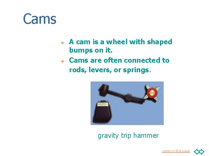 Cams n n A cam is a wheel with shaped bumps on it. Cams