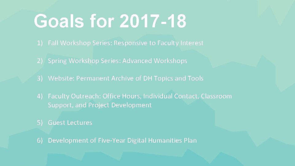 Goals for 2017 -18 1) Fall Workshop Series: Responsive to Faculty Interest 2) Spring