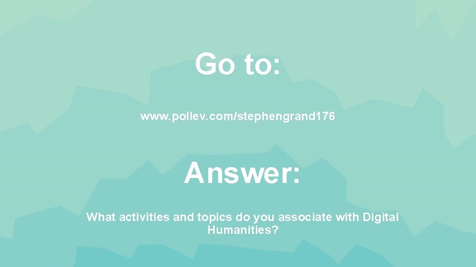 Go to: www. pollev. com/stephengrand 176 Answer: What activities and topics do you associate