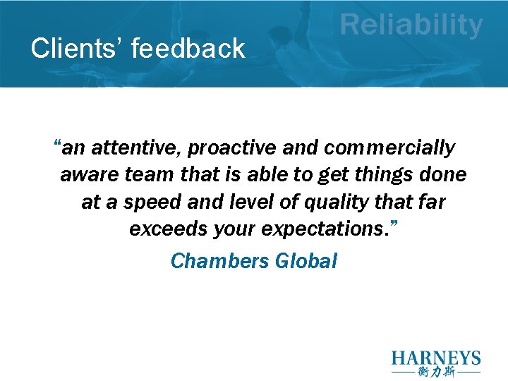 Clients’ feedback “an attentive, proactive and commercially aware team that is able to get Clients’ feedback “an attentive, proactive and commercially aware team that is able to get