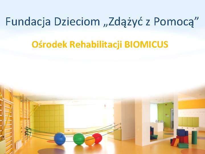 Fundacja Dzieciom „Zdążyć z Pomocą” Ośrodek Rehabilitacji BIOMICUS 