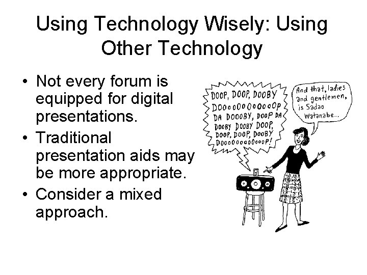 Using Technology Wisely: Using Other Technology • Not every forum is equipped for digital