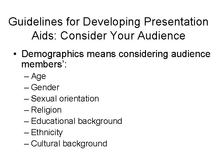 Guidelines for Developing Presentation Aids: Consider Your Audience • Demographics means considering audience members’: