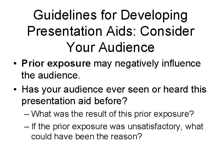 Guidelines for Developing Presentation Aids: Consider Your Audience • Prior exposure may negatively influence