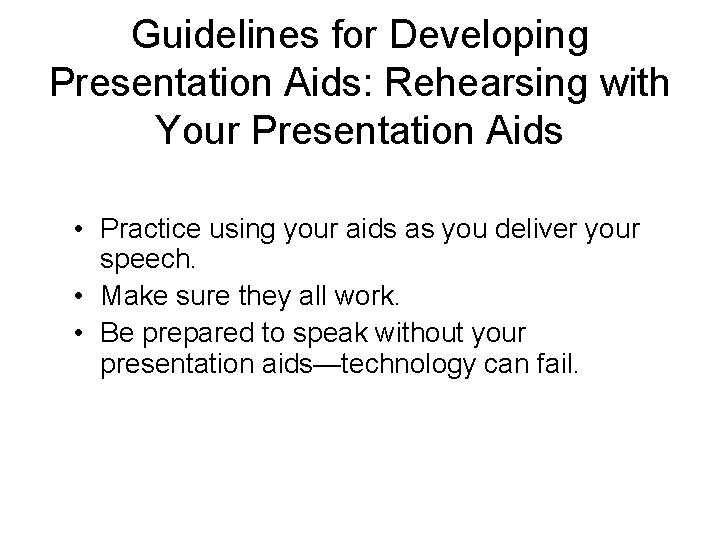 Guidelines for Developing Presentation Aids: Rehearsing with Your Presentation Aids • Practice using your