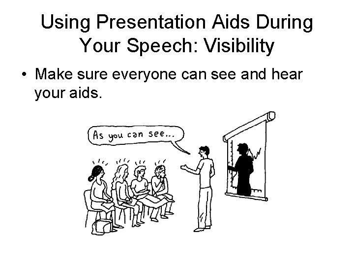 Using Presentation Aids During Your Speech: Visibility • Make sure everyone can see and